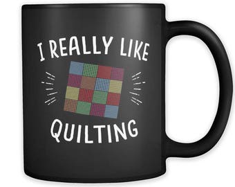 I Really Like Quilting Mug, Quilting Gift, Quilter Gift, Quilter Mug