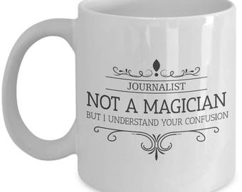 Journalist Is Not A Magician. Sacrastic Gift For Journalist. Sacrastic Journalist Mug. 11oz 15oz Coffee Mug.