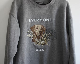 EVERYONE DIES Dog grey crew neck sweatshirt