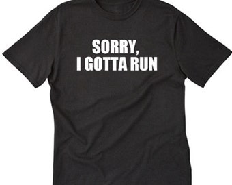 Sorry, I Gotta Run T-shirt Funny Running Tee Shirt 5K 10K Marathon Run Jogging