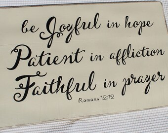 distressed handpainted & stenciled solid wood sign "be joyful in hope, Patient in affliction, Faithful in prayer. Romans 12:12""