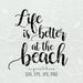 Beach SVG File Life is better at the beach Svg Summer Silhouette Cut File Cricut Clipart Print Template Vinyl sticker shirt design