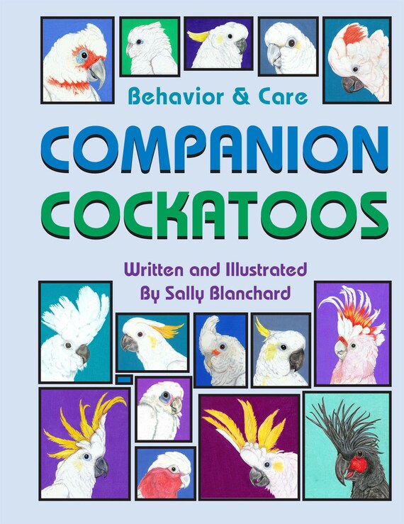 Sally Blanchard's Companion Cockatoos: Behavior and Care .pdf 114 pages written and illustrated by Sally Blanchard