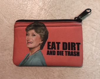 Golden Girls Blanche Inspired Coin Purse Eat Dirt and Die Trash