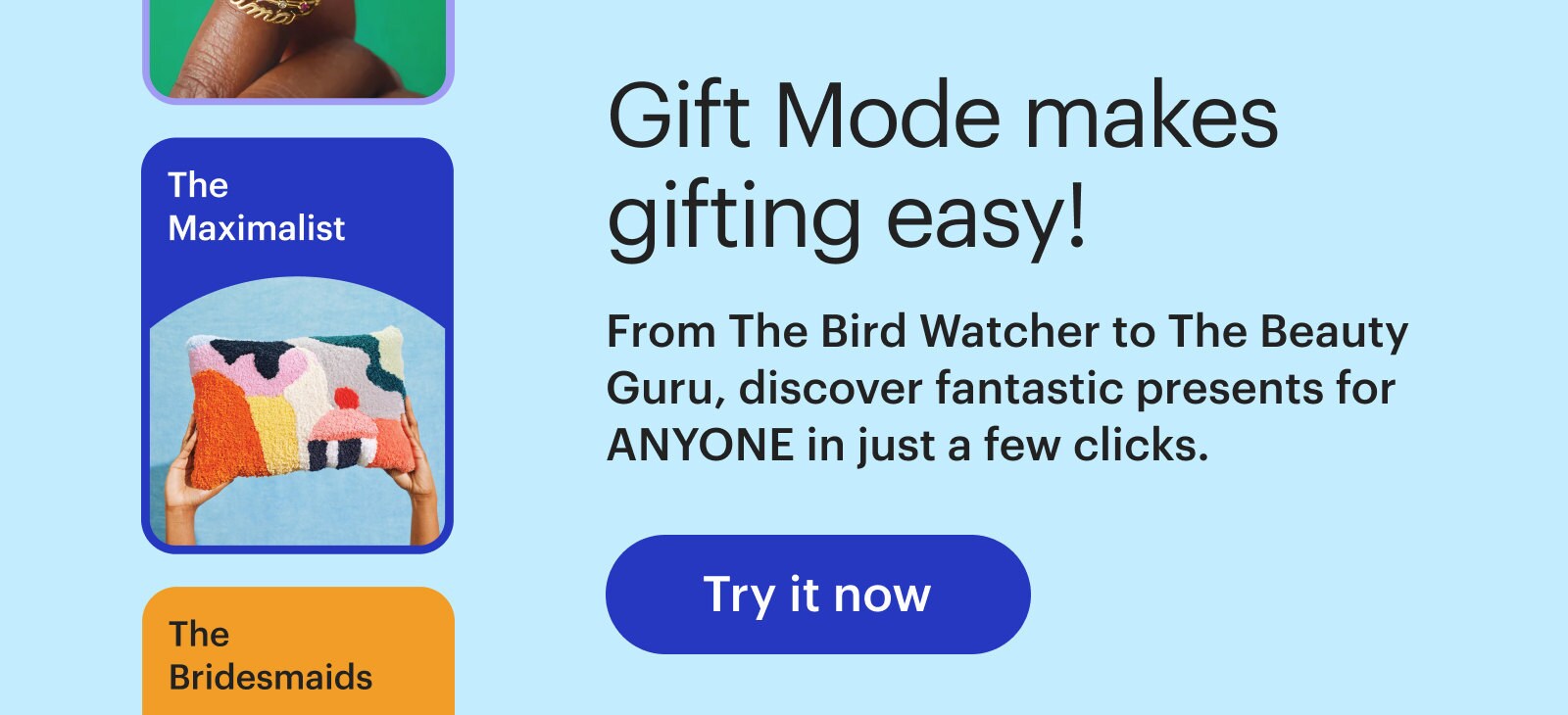 Use Etsy's Gift Mode to find the perfect present for anyone.