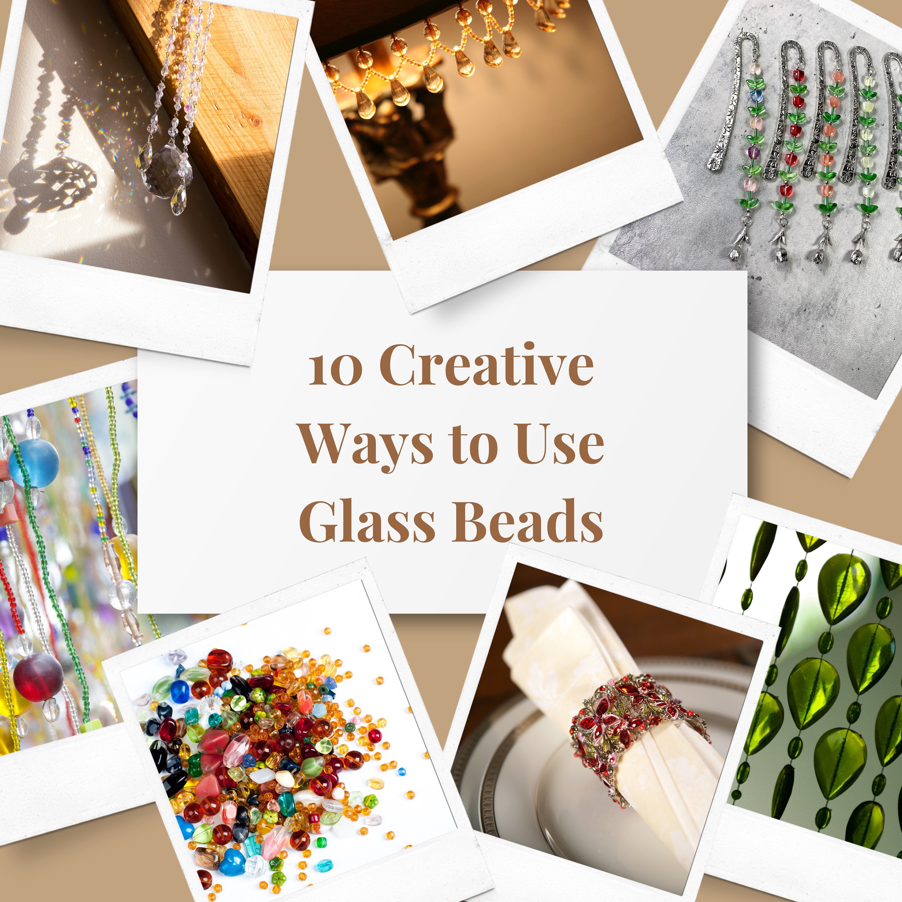 Alt Text: A collage of creative uses for glass beads featuring various craft projects. The central text reads, 10 Creative Ways to Use Glass Beads, surrounded by polaroid-style images of beaded suncatchers, chandeliers, bookmarks, colorful loose beads, napkin rings, and hanging bead curtains. The color scheme is neutral with beige and brown tones, highlighting the versatility and elegance of glass bead crafts.