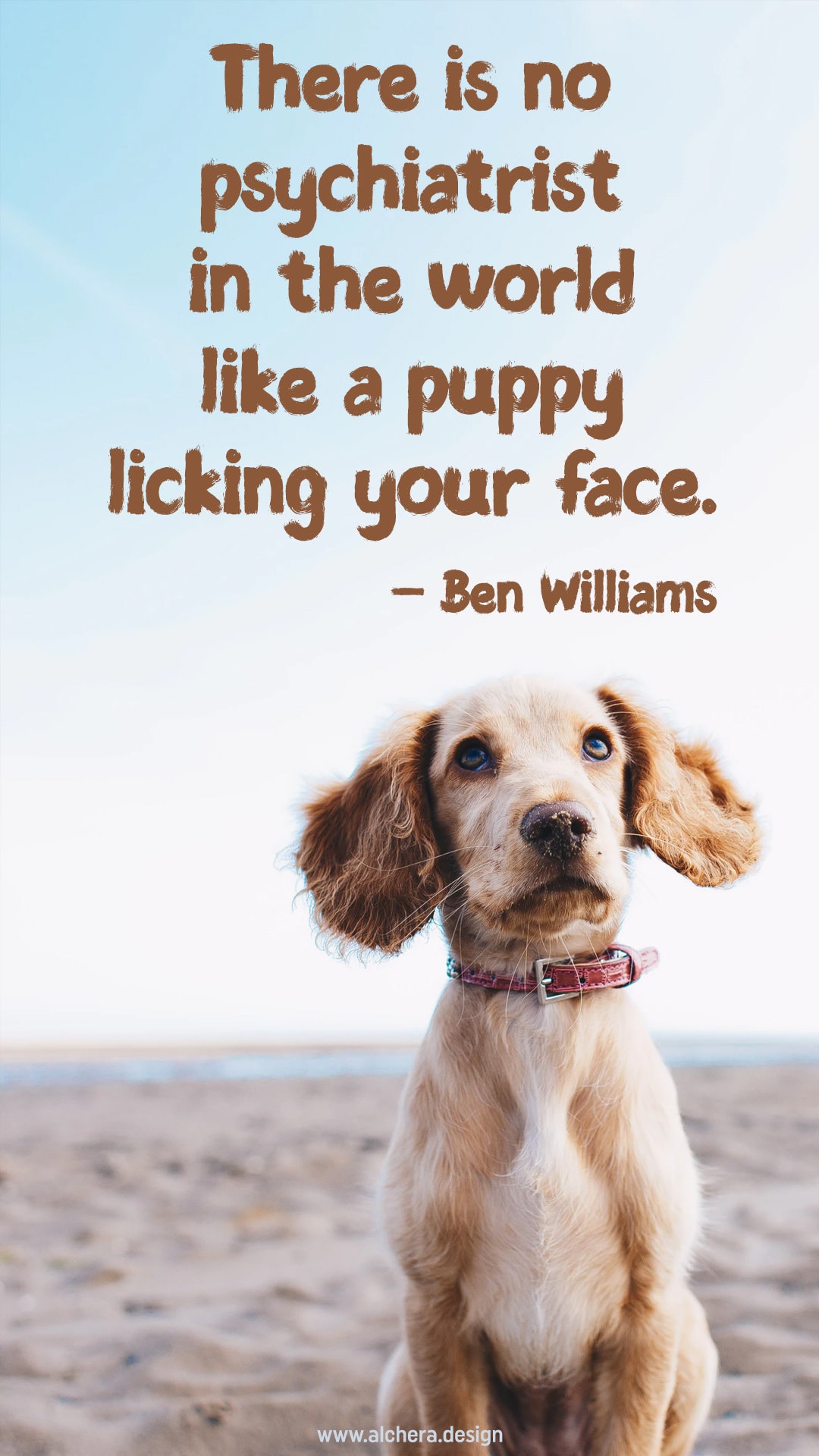 There is no psychiatrist in the world like a puppy licking your face.  Quote by Bernard Williams