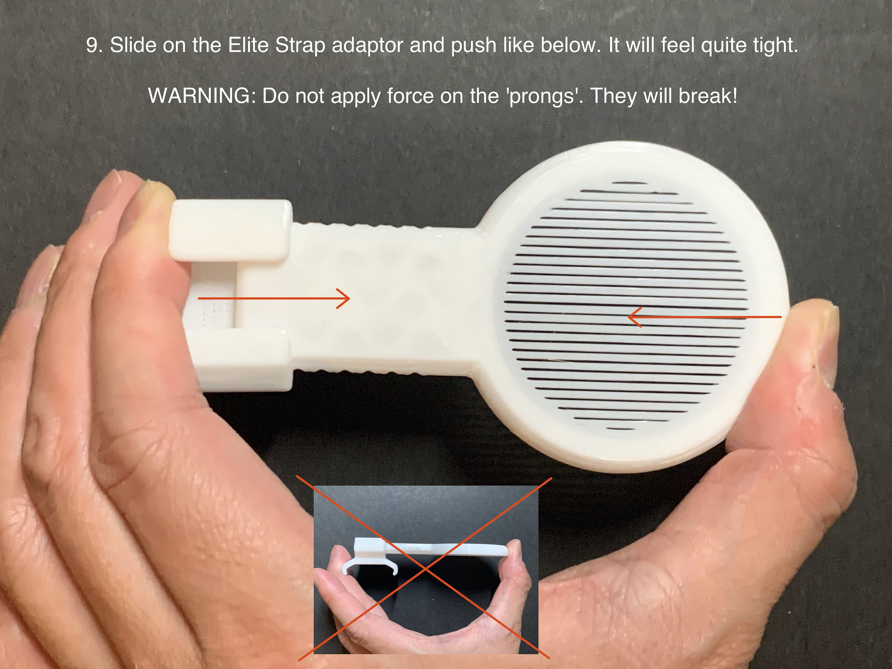 9. Slide on the Elite Strap adaptor and push like below. It will feel quite tight. WARNING: Do not apply force on the prongs. They will break!