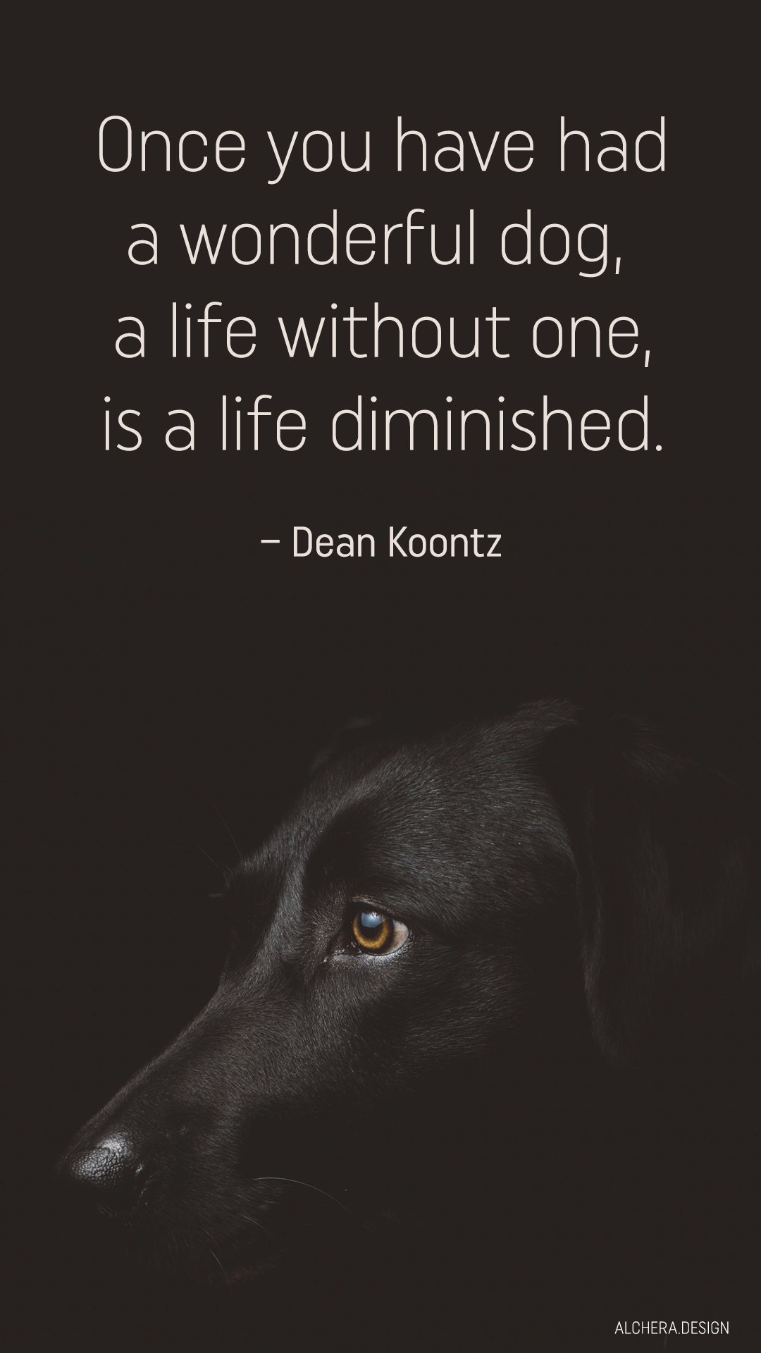 Once youve had a wonderful dog, a life without one is a life diminished.  Quote by Dean Koontz