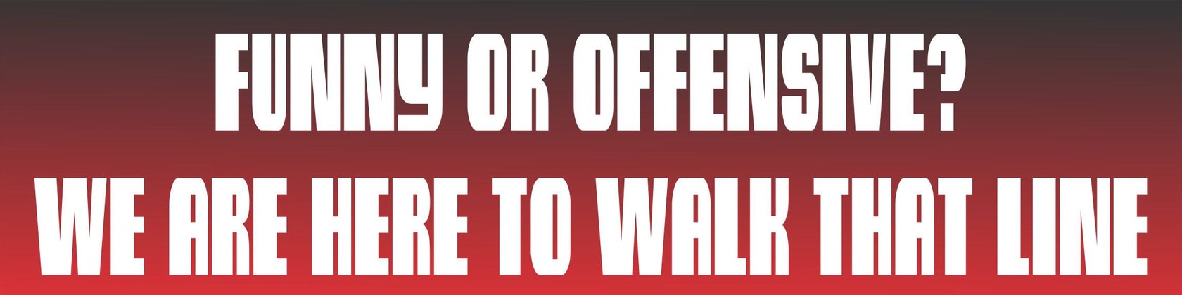 funny or offensive we are here to walk that by WEBEOFFENSIVEHUMOR