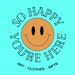 so happy you're here