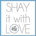 Shay It With Love