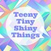 TeenyTinyShinyThings