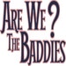 Are We The Baddies