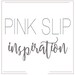 PinkSlipInspiration