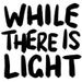 whilethereislight