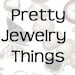 Pretty Jewelry Things