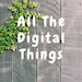 All The Digital Things