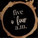 five o' four a.m.