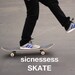 sicnessessSkate