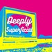 Deeply Superficial
