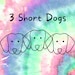 Stacey Three Short Dogs