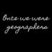 Once We Were Geographers
