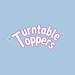 Turntable Toppers
