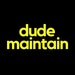 dude maintain