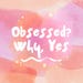 ObsessedWhyYes