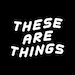 These Are Things