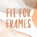 Fit For Frame Prints