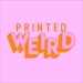 PrintedWeird