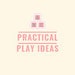 Practical Play Ideas