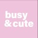Busy And Cute