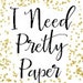 I Need Pretty Paper