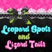 LSLT Leopard Spots and Lizard Tails