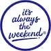 it's always the weekend